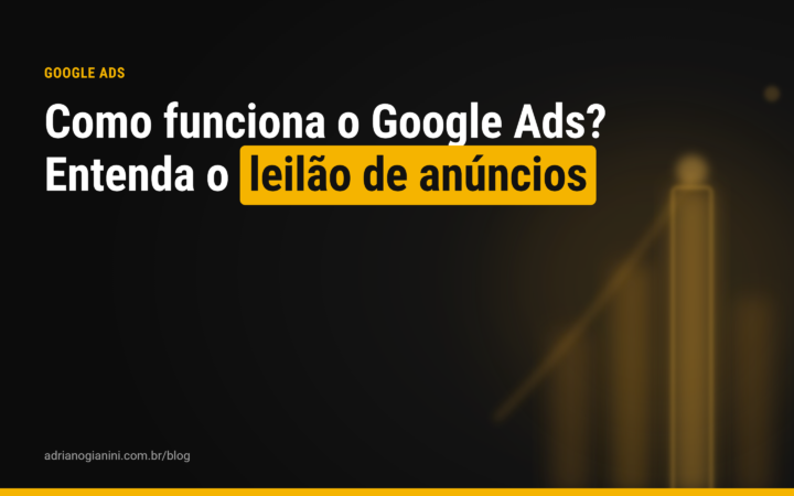 Como funciona o Google Ads? Entenda o leilão de anúncios