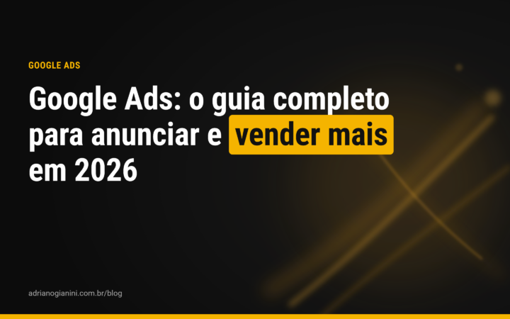 Google Ads: o guia completo para anunciar e vender mais em 2026