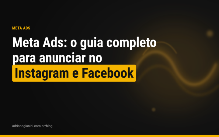 Meta Ads: o guia completo para anunciar no Instagram e Facebook