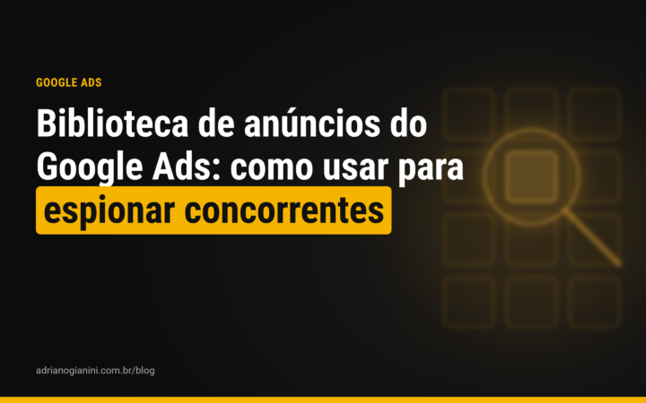 Biblioteca de anúncios Google Ads: como usar para espionar concorrentes