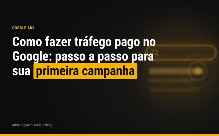 Como fazer tráfego pago no Google: passo a passo para sua primeira campanha